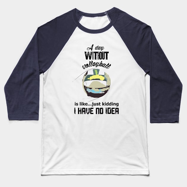 A day without volleyball is like just kidding i have no idea Baseball T-Shirt by ArteriaMix